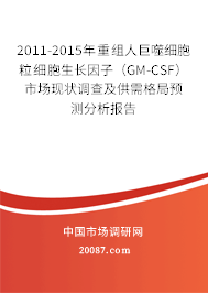 2011-2015年重组人巨噬细胞粒细胞生长因子（GM-CSF）市场现状调查及供需格局预测分析报告