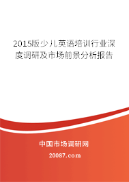 2015版少儿英语培训行业深度调研及市场前景分析报告 2015版少儿英语培训行业深度调研及市场前景分析报告