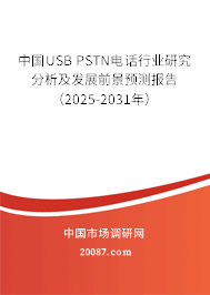 中国USB PSTN电话行业研究分析及发展前景预测报告（2025-2031年）