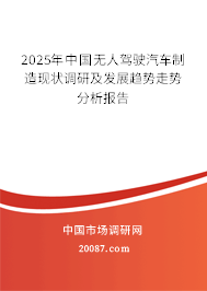 2025年中国无人驾驶汽车制造现状调研及发展趋势走势分析报告