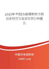 2025年中国治偏痛颗粒市场调查研究与发展前景分析报告 2025年中国治偏痛颗粒市场调查研究与发展前景分析报告