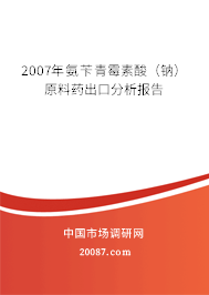 2007年氨苄青霉素酸(钠)原料药出口分析报告 2007年氨苄青霉素酸(钠)原料药出口分析报告