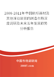 2008-2011年中国航标器材及其他浮动装置的制造市场深度调研及未来五年发展趋势分析报告 2008-2011年中国航标器材及其他浮动装置的制造市场深度调研及未来五年发展趋势分析报告