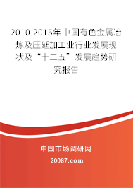 2010-2015年中国有色金属冶炼及压延加工业行业发展现状及“十二五”发展趋势研究报告