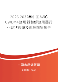 2026-2032年中国AWG CWDM4复用器和解复用器行业现状调研及市场前景报告