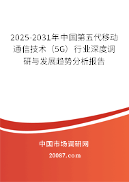 2025-2031年中国第五代移动通信技术(5G)行业深度调研与发展趋势分析报告 2025-2031年中国第五代移动通信技术(5G)行业深度调研与发展趋势分析报告