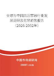全球与中国高压容器行业发展调研及前景趋势报告（2026-2032年）
