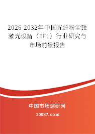 2026-2032年中国光纤粉尘铥激光设备（TFL）行业研究与市场前景报告