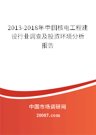2013-2018年中国核电工程建设行业调查及投资环境分析报告