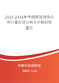 2025-2031年中国家庭健身应用行业现状分析与市场前景报告 2025-2031年中国家庭健身应用行业现状分析与市场前景报告