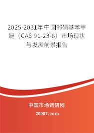 2025-2031年中国邻硝基苯甲醚（CAS 91-23-6）市场现状与发展前景报告