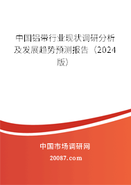 中国铝带行业现状调研分析及发展趋势预测报告(2024版) 中国铝带行业现状调研分析及发展趋势预测报告(2024版)
