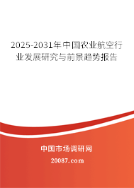 2025-2031年中国农业航空行业发展研究与前景趋势报告 2025-2031年中国农业航空行业发展研究与前景趋势报告