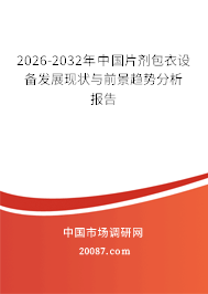 2026-2032年中国片剂包衣设备发展现状与前景趋势分析报告