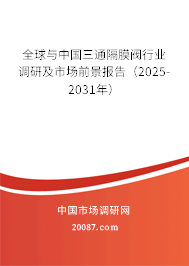 全球与中国三通隔膜阀行业调研及市场前景报告(2025-2031年) 全球与中国三通隔膜阀行业调研及市场前景报告(2025-2031年)