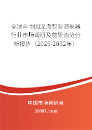 全球与中国深海智能潜航器行业市场调研及前景趋势分析报告(2026-2032年) 全球与中国深海智能潜航器行业市场调研及前景趋势分析报告(2026-2032年)