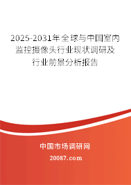 2025-2031年全球与中国室内监控摄像头行业现状调研及行业前景分析报告 2025-2031年全球与中国室内监控摄像头行业现状调研及行业前景分析报告