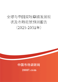 全球与中国双唑草腈发展现状及市场前景预测报告(2025-2031年) 全球与中国双唑草腈发展现状及市场前景预测报告(2025-2031年)