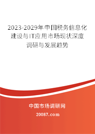 2023-2029年中国税务信息化建设与IT应用市场现状深度调研与发展趋势