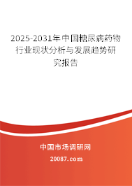 2025-2031年中国糖尿病药物行业现状分析与发展趋势研究报告