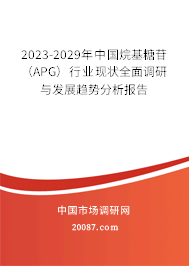2023-2029年中国烷基糖苷（APG）行业现状全面调研与发展趋势分析报告
