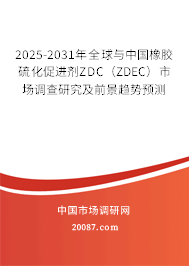 2025-2031年全球与中国橡胶硫化促进剂ZDC(ZDEC)市场调查研究及前景趋势预测 2025-2031年全球与中国橡胶硫化促进剂ZDC(ZDEC)市场调查研究及前景趋势预测