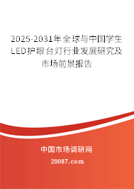 2025-2031年全球与中国学生LED护眼台灯行业发展研究及市场前景报告