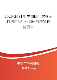 2025-2031年中国幽门螺杆菌自测产品行业调研与前景趋势报告