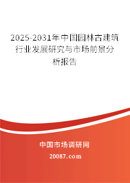 2025-2031年中国园林古建筑行业发展研究与市场前景分析报告 2025-2031年中国园林古建筑行业发展研究与市场前景分析报告