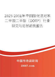 2025-2031年中国酯化法对苯二甲酸二辛酯（DOTP）行业研究与前景趋势报告