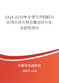 2024-2030年全球与中国自动配液系统市场全面调研与发展趋势预测