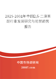 2025-2031年中国2,6-二溴苯酚行业发展研究与前景趋势报告