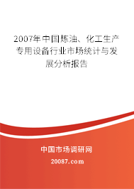 2007年中国炼油、化工生产专用设备行业市场统计与发展分析报告