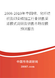 2008-2010年中国棉、化纤纺织及印染精加工行业销售渠道模式调研及销售市场规模预测报告