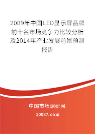 2009年中国LED显示屏品牌前十名市场竞争力比较分析及2014年产业发展前景预测报告