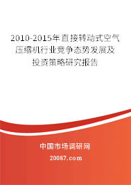 2010-2015年直接转动式空气压缩机行业竞争态势发展及投资策略研究报告 2010-2015年直接转动式空气压缩机行业竞争态势发展及投资策略研究报告