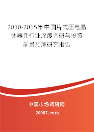 2010-2015年中国片式压电晶体器件行业深度调研与投资前景预测研究报告 2010-2015年中国片式压电晶体器件行业深度调研与投资前景预测研究报告