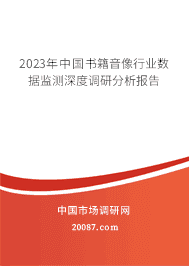 2023年中国书籍音像行业数据监测深度调研分析报告 2023年中国书籍音像行业数据监测深度调研分析报告