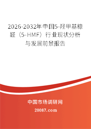 2026-2032年中国5-羟甲基糠醛（5-HMF）行业现状分析与发展前景报告