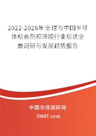 2022-2028年全球与中国半导体粘合剂和薄膜行业现状全面调研与发展趋势报告