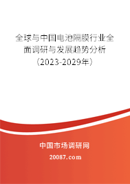 全球与中国电池隔膜行业全面调研与发展趋势分析(2023-2029年) 全球与中国电池隔膜行业全面调研与发展趋势分析(2023-2029年)