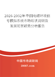 2026-2032年中国电磁环境信号模拟系统市场现状调研及发展前景趋势分析报告