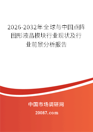 2026-2032年全球与中国点阵图形液晶模块行业现状及行业前景分析报告 2026-2032年全球与中国点阵图形液晶模块行业现状及行业前景分析报告