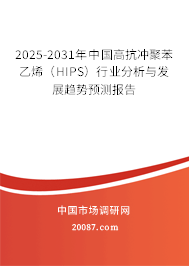 2025-2031年中国高抗冲聚苯乙烯(HIPS)行业分析与发展趋势预测报告 2025-2031年中国高抗冲聚苯乙烯(HIPS)行业分析与发展趋势预测报告