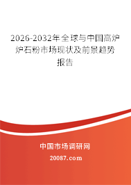 2026-2032年全球与中国高炉炉石粉市场现状及前景趋势报告 2026-2032年全球与中国高炉炉石粉市场现状及前景趋势报告