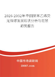 2026-2032年中国聚苯乙烯荧光微球发展现状分析与前景趋势报告
