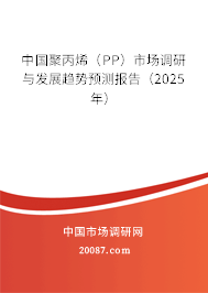 中国聚丙烯（PP）市场调研与发展趋势预测报告（2025年）