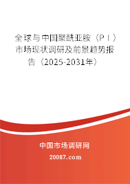全球与中国聚酰亚胺（PI）市场现状调研及前景趋势报告（2025-2031年）