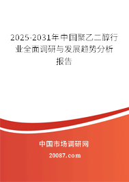 2025-2031年中国聚乙二醇行业全面调研与发展趋势分析报告