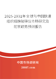 2025-2031年全球与中国快速组织细胞破碎仪市场研究及前景趋势预测报告